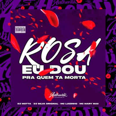 Rosa Eu Dou pra Quem Ta Morta By DJ Silva Original, DJ MOTTA, Mc Mary Maii, Mc Luizinho's cover