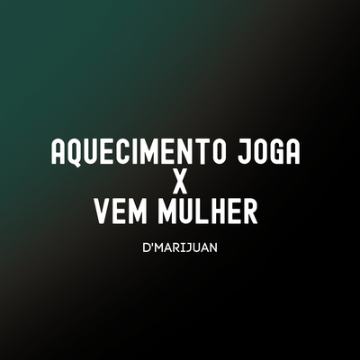 Aquecimento Joga Joga X Vem Mulher By d'marijuan, DJ Rogerinho, DJ JEFFINHO's cover