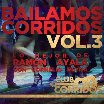Club Corridos: Bailamos Corridos, Vol.3, Lo Mejor de Ramon Ayala Con Cornelio Reyna's cover
