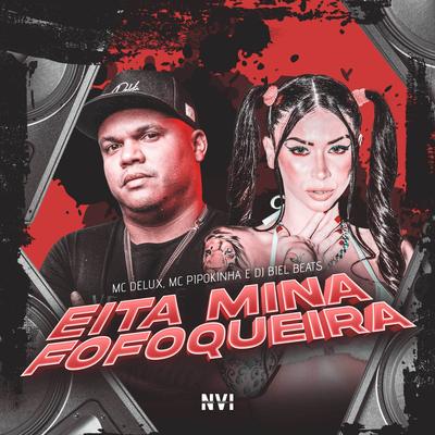 Eita Mina Fofoqueira By Mc Delux, MC Pipokinha, DJ Biel Beats's cover