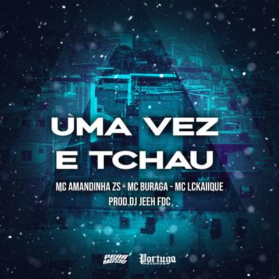 UMA Vez e Tchau By MC LCKaiique, Mc Amandinha Zs, DJ Jeeh FDC, MC Buraga's cover