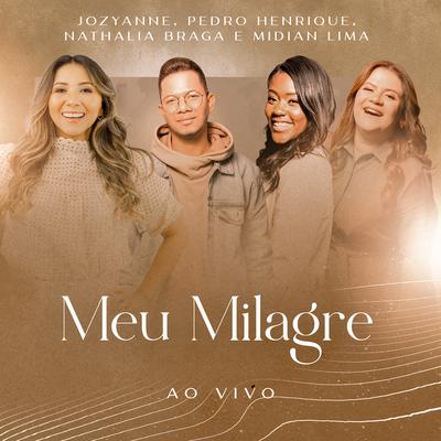 Meu Milagre (Ao Vivo) By Jozyanne, Pedro Henrique, Nathália Braga, Midian Lima's cover