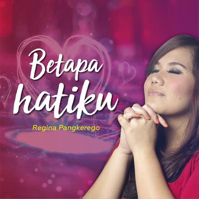 Betapa Hatiku By Regina Pangkerego's cover