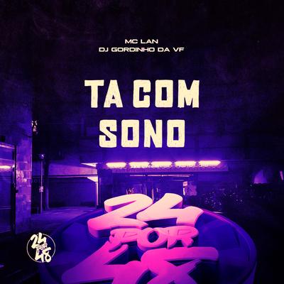 Ta Com Sono By DJ GORDINHO DA VF, MC Lan's cover