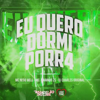 Eu Quero Dormir Porr4 By Mc Nego Well, MC MARINHO ZS, DJ Charles Original's cover