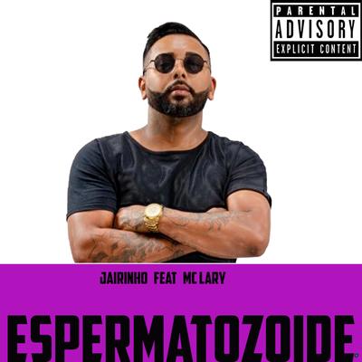 Espermatozoide (feat. Mc Lary) (feat. Mc Lary) By Jairinho, MC Lary's cover