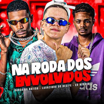 Na Roda dos Envolvidos (feat. Favela no Beat) (feat. Favela no Beat) By Barca Na Batida, Luanzinho do Recife, eo neguinho, Favela no Beat's cover