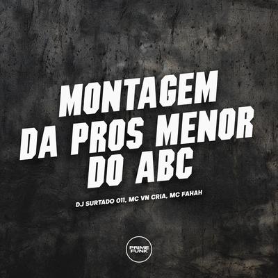 Montagem da Pros Menor do Abc By DJ Surtado 011, MC VN Cria, MC Fahah's cover