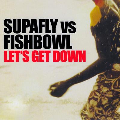 Let's Get Down (Full Intention Radio Edit) By SUPAFLY, Fishbowl's cover