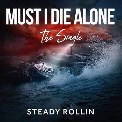 Must I Die Alone By Steady Rollin's cover