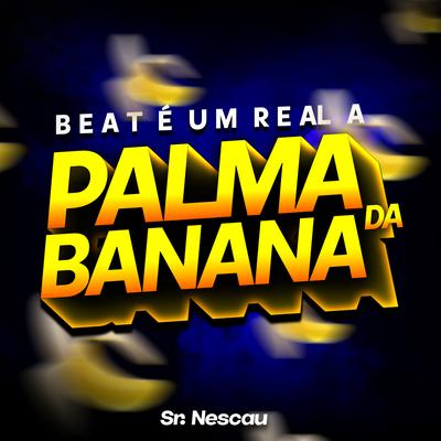 BEAT É UM REAL A PALMA DA BANANA By Sr. Nescau's cover