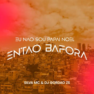 Eu Não Sou Papai Noel - Então Bafora By DJ Gordão Zs, Silva Mc's cover