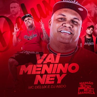 Vai Menino Ney By Mc Delux, DJ ABDO's cover