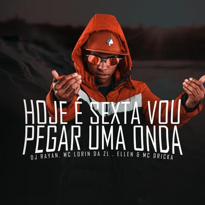 HOJE É SEXTA VOU PEGAR UMA ONDA By Dj Rayan, MC LORIN DA ZL, MC Ellen, Mc Dricka's cover