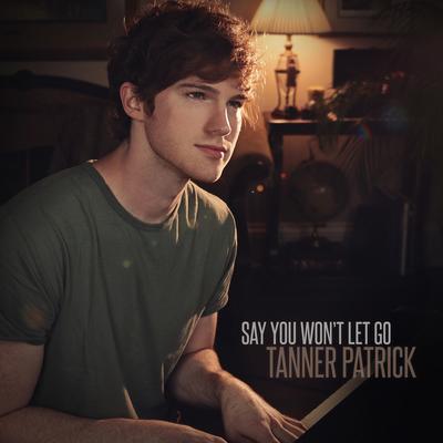 Say You Won't Let Go By Tanner Patrick's cover