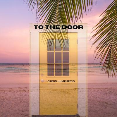 To The Door By Gregg Humphreys's cover