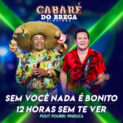 Pout Pourri: Sem Você Nada é Bonito / 12 Horas Sem Te Ver (feat. Pinduca) (feat. Pinduca) (Ao Vivo) By Cabaré do Brega, Pinduca's cover