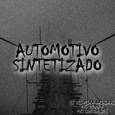 Automotivo Sintetizado By DJ OLIVEIRA ORIGINAL, Mc Zero K, MC GUH DA B13's cover