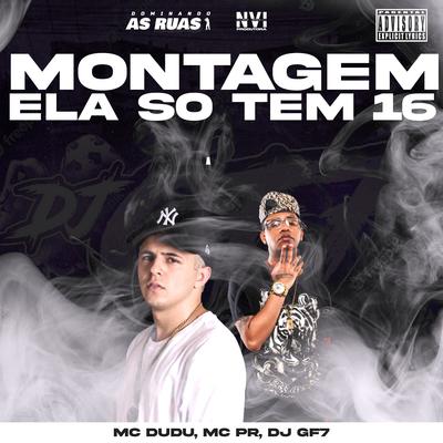 Montagem Ela Só Tem 16 By MC Dudu, MC PR, DJ GF7's cover