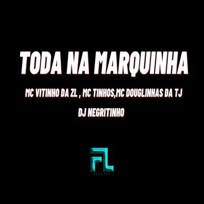Toda na Marquinha By Mc Vitinho Da ZL, MC TINHOS, Mc Douglinhas da TJ, DJ Negritinho's cover