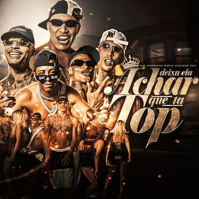 Deixa Ela Achar Que Tá Top By Mc Kadu, Mc Bruninho da Praia, MC Murilo MT, MC Dia de Maldade, PK Delas's cover