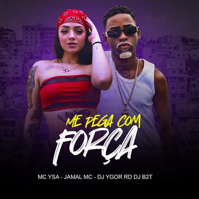 Me Pega Com Força By Jamal MC, DJ Ygor RD, MC Ysa, Dj B2T's cover
