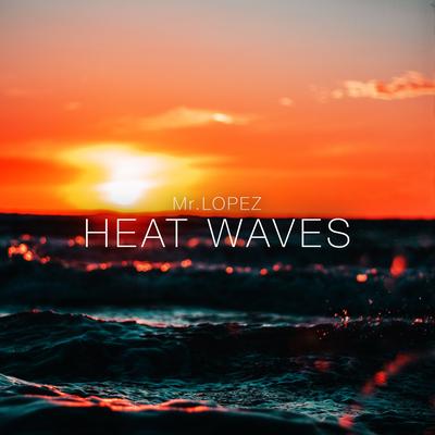 Heat Waves (Ibiza Lounge Mix) By Mr. Lopez's cover