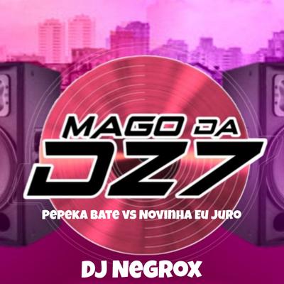 Pepeka Bate vs Novinha Eu Juro By MAGO DA DZ7, Dj negrox's cover