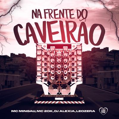 Na Frente do Caveirão By Mc Mingau, Dj Alexia, LeoZera, MC 20K, Love Funk's cover