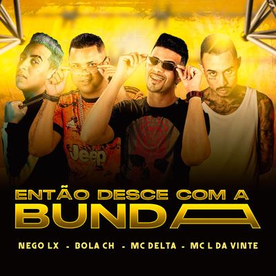 Então Desce Com a Bunda (feat. MC L da Vinte) (feat. MC L da Vinte) By mc delta, Bola CH, Nego Lx, MC L da Vinte's cover