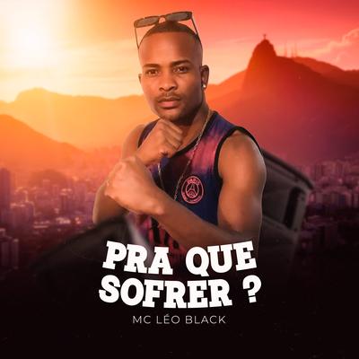 Pra Que Sofrer ? By Mc Leo Black's cover