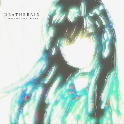 i wanna be here By Deathbrain's cover