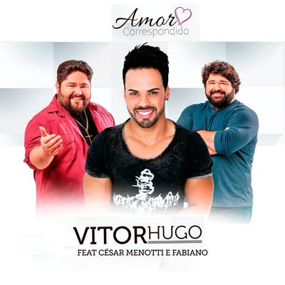 Amor Correspondido By Vitor Hugo, César Menotti & Fabiano's cover