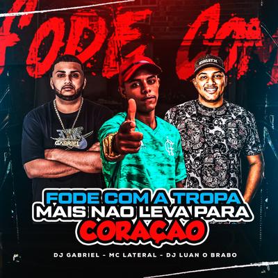 Fode Com a Tropa Mais Nao Leva para Coração By Mc Lateral, DJ Luan o brabo, DJ GABRIEL DE MAGÉ's cover
