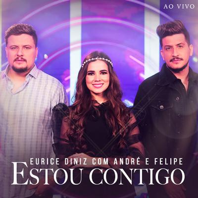 Estou Contigo (Ao Vivo) By Eurice Diniz, André e Felipe's cover