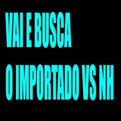 Vai e Busca o Importado Vs Nh By MC Matheuzinho do Lins, DJ LZ do Cpx, Jayzz's cover