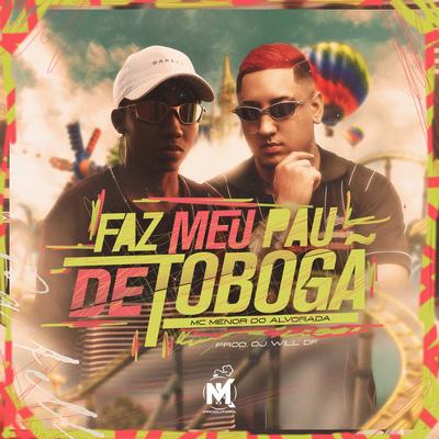 Faz Meu Pau de Tobogã By Mc Menor Do Alvorada, DJ Will DF's cover