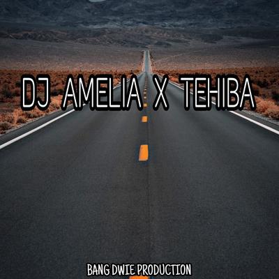 Dj Amelia X Tehiba By Bang Dwie Production's cover