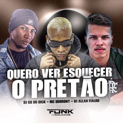 Quero Ver Esquecer O Pretão By Dj Allan Fialho, MC Durrony, Dj GB do DICK's cover