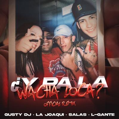 ¿Y pa la Wacha Loca? (con Salastkbron) (Remix) By Gusty dj, La Joaqui, L-Gante, Salastkbron's cover