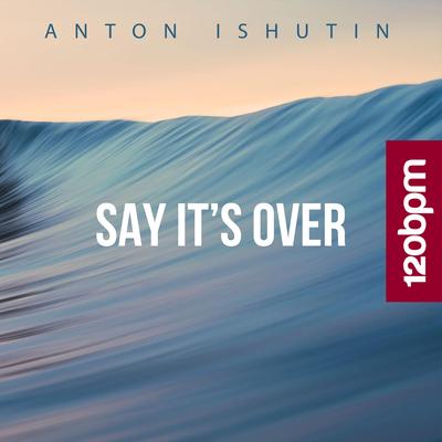 Say It's Over By Anton Ishutin's cover