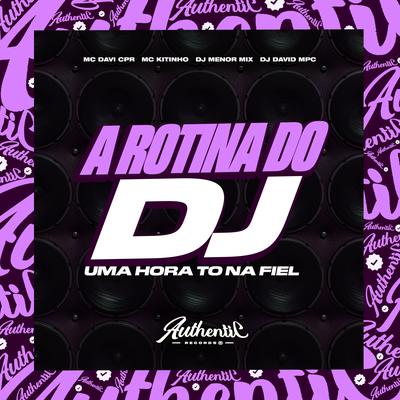 A Rotina do Dj - Uma Hora To na Fiel By MC Davi CPR, DJ David Mpc, Mc Kitinho, DJ Menor Mix's cover