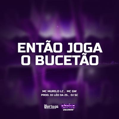 Então Joga O Bucetão By MC Murilo LC, Mc Gw, DJ LÉO DA ZS, DJ SC's cover