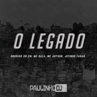 O Legado parte 1 By Paulinho DJ, Mc Rodrigo do CN, MC BALA, Mc Arthur, Jefinho Faraó's cover