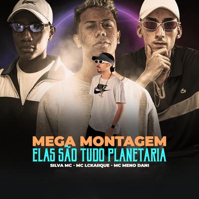 MEGA MONTAGEM ELAS SÃO TUDO PLANETARIA (feat. Silva Mc) By MC Meno Dani, DJ MAVICC, MC LCKaiique, Silva Mc's cover