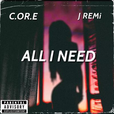 All I Need By C.OR.E, Ei8ht, L I E F, SE7EN30, T R O Y, REMYTONES's cover