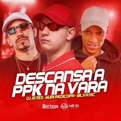 Descansa a Ppk Na Vara By DJ JS MIX, Silva Mc, Yuri Redicopa's cover