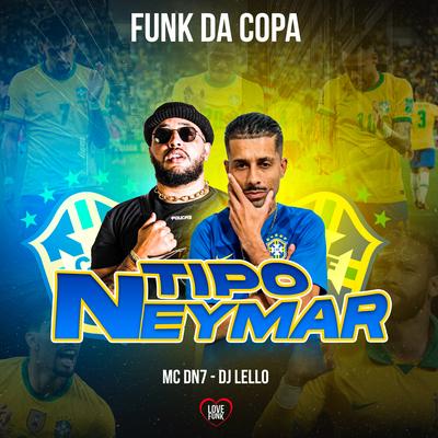 Tipo Neymar Funk da Copa By MC DN7, Love Funk, Dj Lello's cover