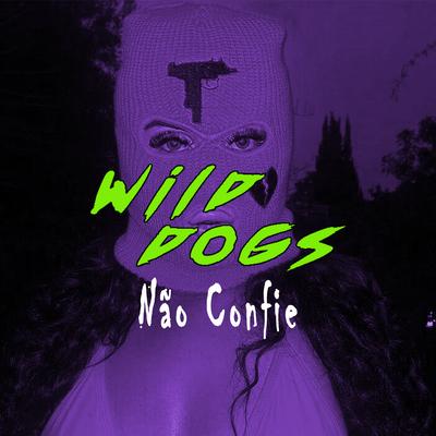 Não Confie By Mano Kaue, Wild Dogs, MC Garoto, Dehris, MC LG ORIGINAL, Mc Rothz, MC Menor DK's cover