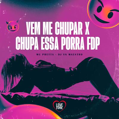Vem Me Chupar X Chupa Essa Porra Fdp By Mc Pretta, Love Funk, Dj VN Maestro's cover